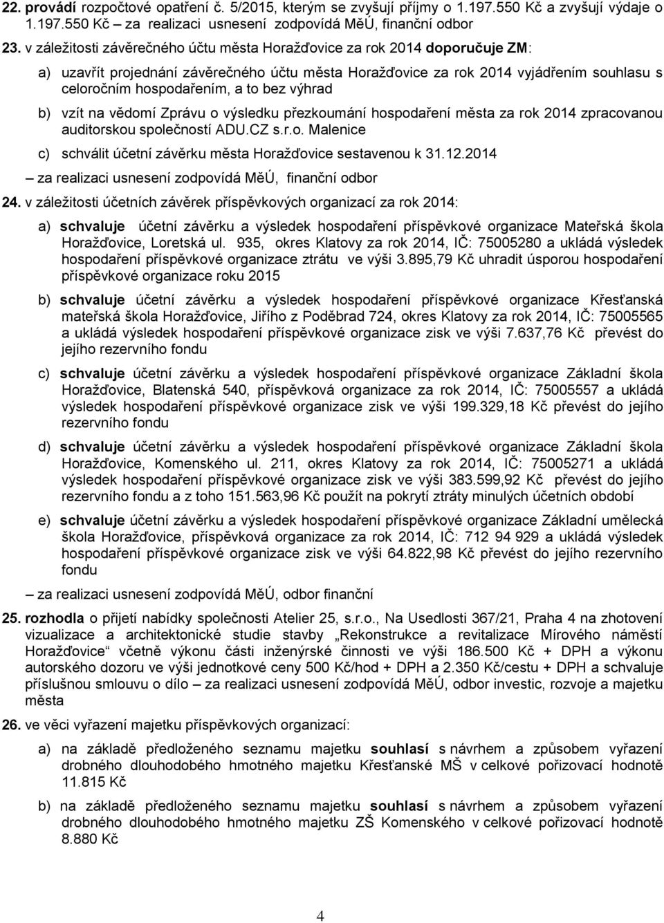 bez výhrad b) vzít na vědomí Zprávu o výsledku přezkoumání hospodaření města za rok 2014 zpracovanou auditorskou společností ADU.CZ s.r.o. Malenice c) schválit účetní závěrku města Horažďovice sestavenou k 31.