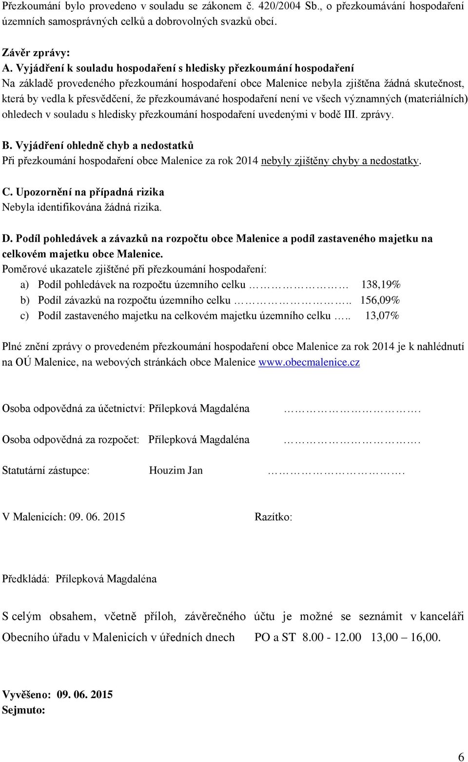 přezkoumávané hospodaření není ve všech významných (materiálních) ohledech v souladu s hledisky přezkoumání hospodaření uvedenými v bodě III. zprávy. B.