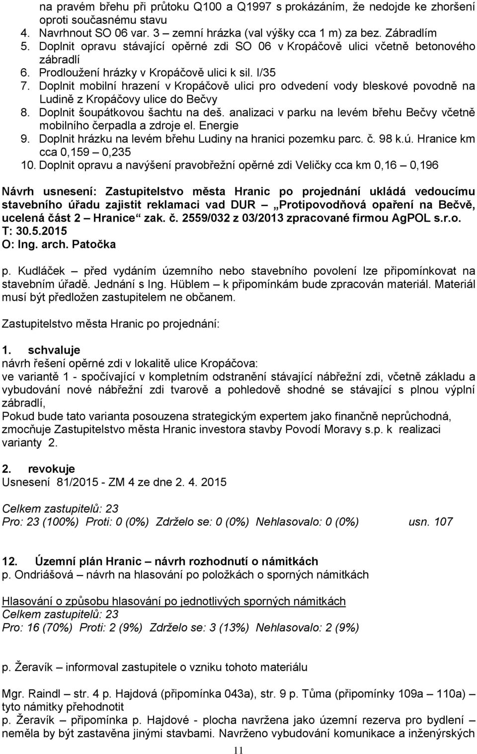 Doplnit mobilní hrazení v Kropáčově ulici pro odvedení vody bleskové povodně na Ludině z Kropáčovy ulice do Bečvy 8. Doplnit šoupátkovou šachtu na deš.