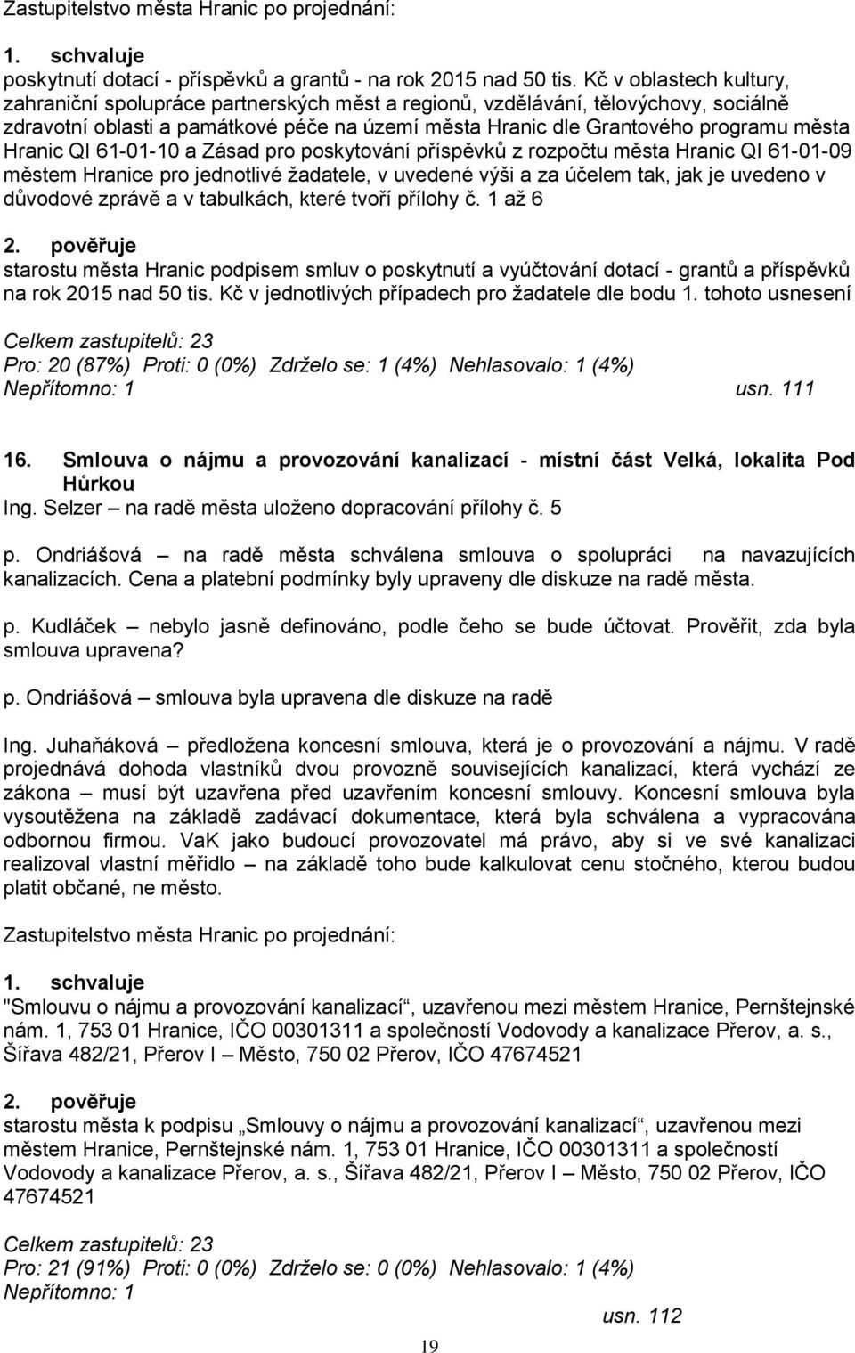 Hranic QI 61-01-10 a Zásad pro poskytování příspěvků z rozpočtu města Hranic QI 61-01-09 městem Hranice pro jednotlivé žadatele, v uvedené výši a za účelem tak, jak je uvedeno v důvodové zprávě a v