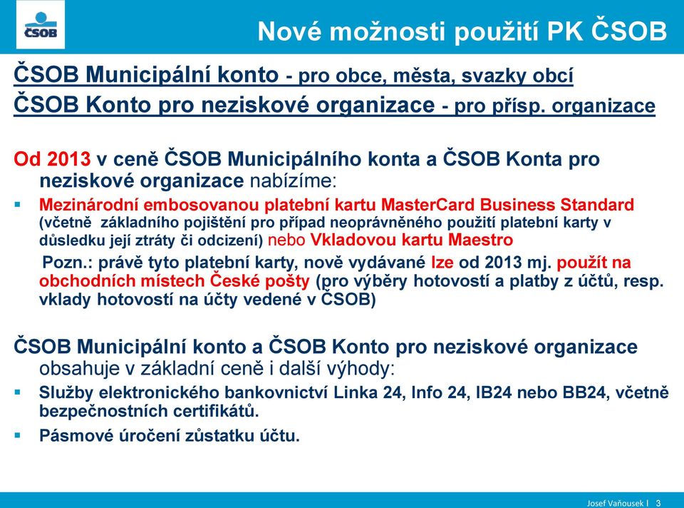 případ neoprávněného použití platební karty v důsledku její ztráty či odcizení) nebo Vkladovou kartu Maestro Pozn.: právě tyto platební karty, nově vydávané lze od 2013 mj.