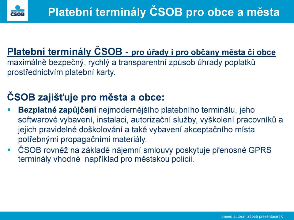 ČSOB zajišťuje pro města a obce: Bezplatné zapůjčení nejmodernějšího platebního terminálu, jeho softwarové vybavení, instalaci, autorizační služby,