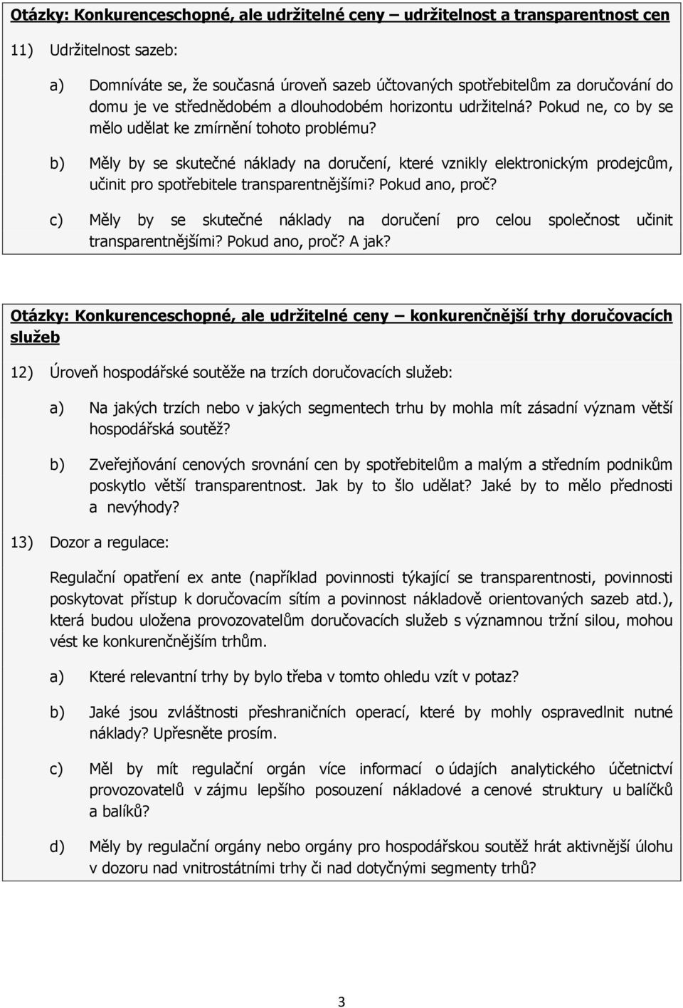 b) Měly by se skutečné náklady na doručení, které vznikly elektronickým prodejcům, učinit pro spotřebitele transparentnějšími? Pokud ano, proč?