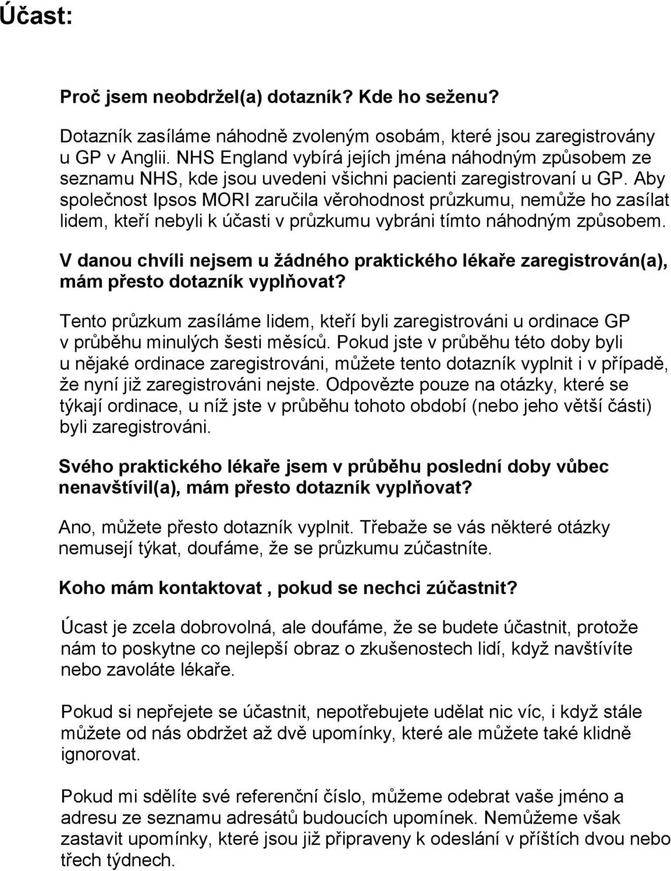 Aby společnost Ipsos MORI zaručila věrohodnost průzkumu, nemůže ho zasílat lidem, kteří nebyli k účasti v průzkumu vybráni tímto náhodným způsobem.