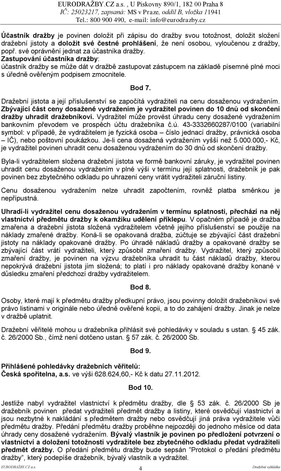 Zastupování účastníka dražby: účastník dražby se může dát v dražbě zastupovat zástupcem na základě písemné plné moci s úředně ověřeným podpisem zmocnitele. Bod 7.