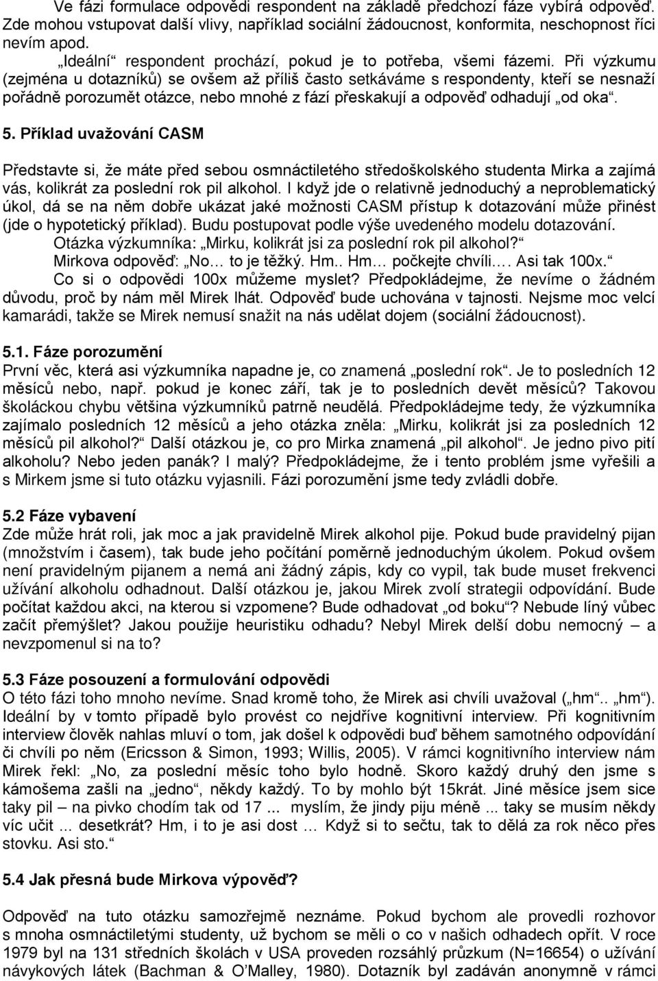 Při výzkumu (zejména u dotazníků) se ovšem až příliš často setkáváme s respondenty, kteří se nesnaží pořádně porozumět otázce, nebo mnohé z fází přeskakují a odpověď odhadují od oka. 5.