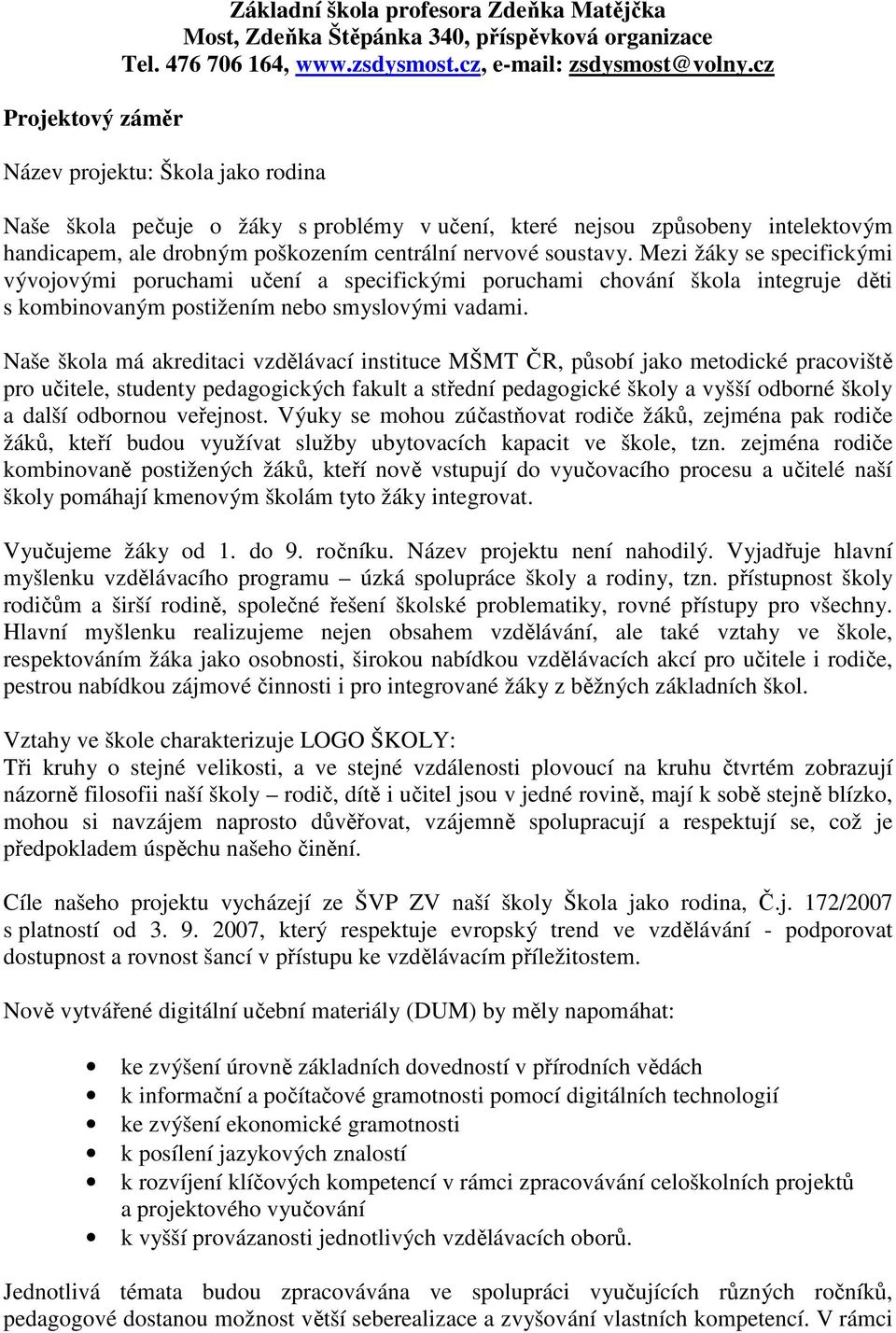 Mezi žáky se specifickými vývojovými poruchami učení a specifickými poruchami chování škola integruje děti s kombinovaným postižením nebo smyslovými vadami.