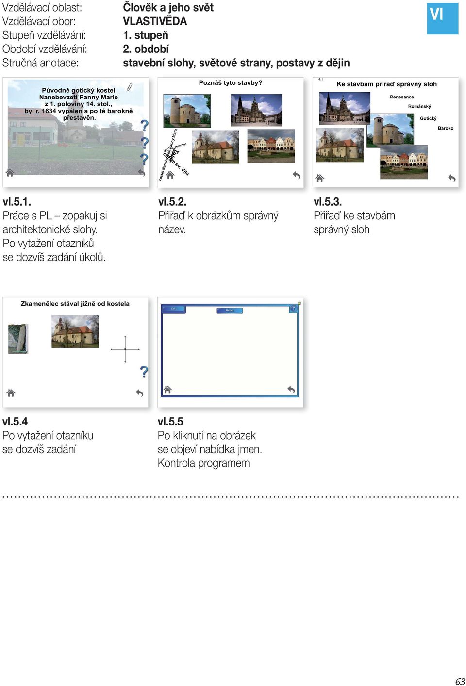 Přiřaď k obrázkům správný název. vl.5.3. Přiřaď ke stavbám správný sloh vl.5.4 Po vytažení otazníku se dozvíš zadání vl.