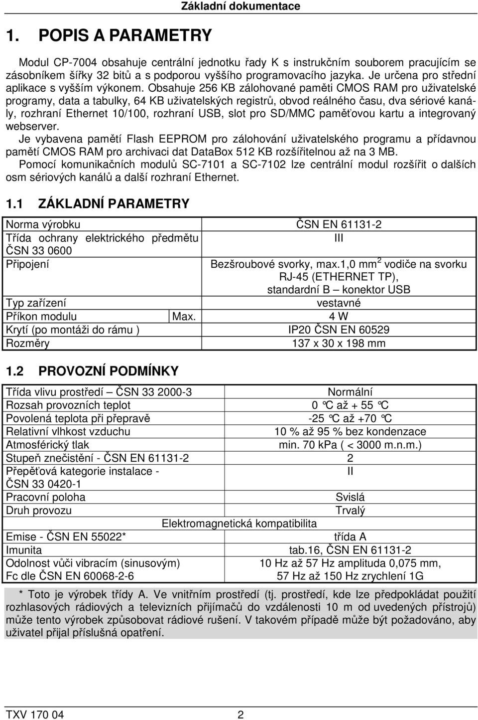 Obsahuje 256 KB zálohované paměti CMOS RAM pro uživatelské programy, data a tabulky, 64 KB uživatelských registrů, obvod reálného času, dva sériové kanály, rozhraní Ethernet 10/100, rozhraní USB,