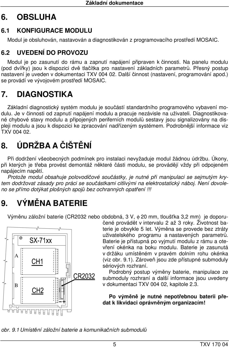 ) se provádí ve vývojovém prostředí MOSAIC. 7. DIAGNOSTIKA Základní diagnostický systém modulu je součástí standardního programového vybavení modulu.