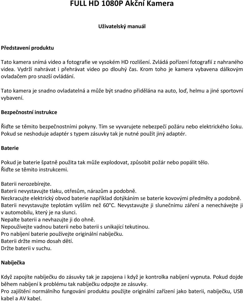 Tato kamera je snadno ovladatelná a může být snadno přidělána na auto, loď, helmu a jiné sportovní vybavení. Bezpečnostní instrukce Řiďte se těmito bezpečnostními pokyny.