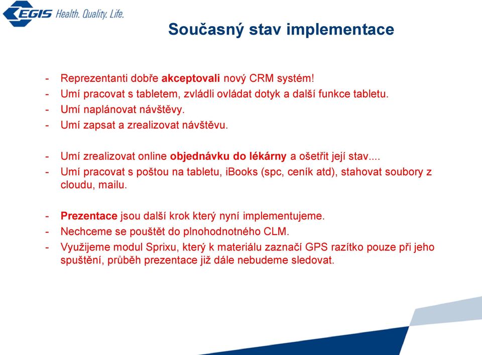 .. - Umí pracovat s poštou na tabletu, ibooks (spc, ceník atd), stahovat soubory z cloudu, mailu. - Prezentace jsou další krok který nyní implementujeme.