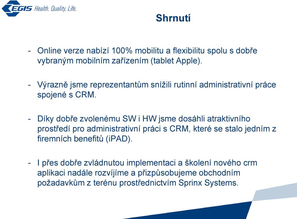 - Díky dobře zvolenému SW i HW jsme dosáhli atraktivního prostředí pro administrativní práci s CRM, které se stalo jedním z