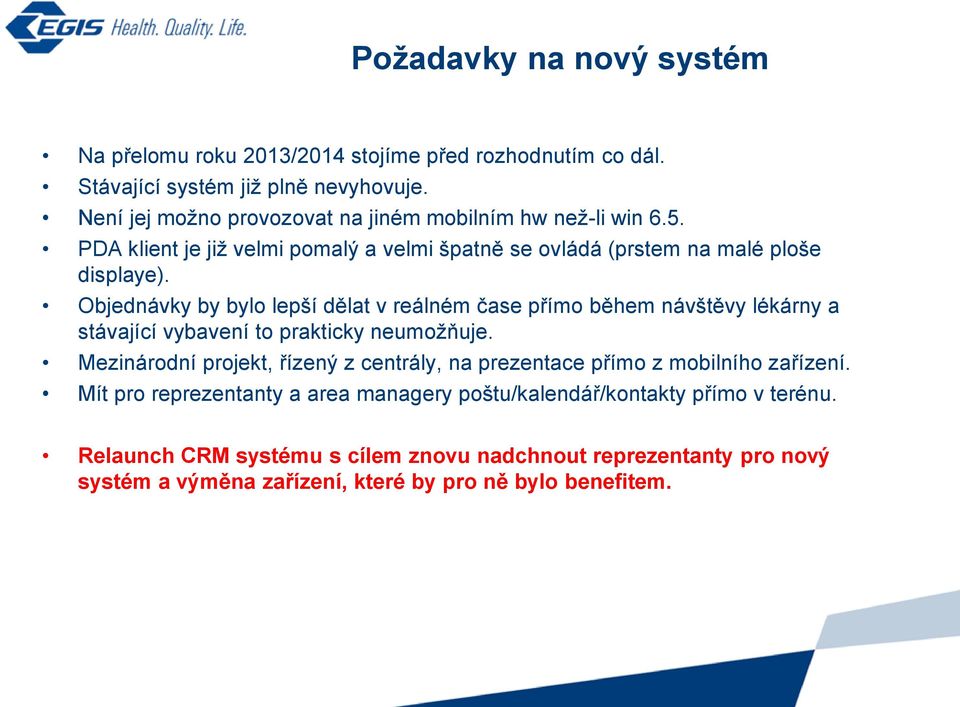 Objednávky by bylo lepší dělat v reálném čase přímo během návštěvy lékárny a stávající vybavení to prakticky neumožňuje.