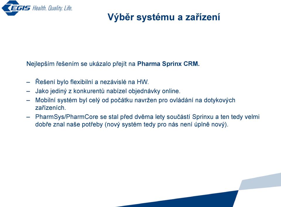 Mobilní systém byl celý od počátku navržen pro ovládání na dotykových zařízeních.