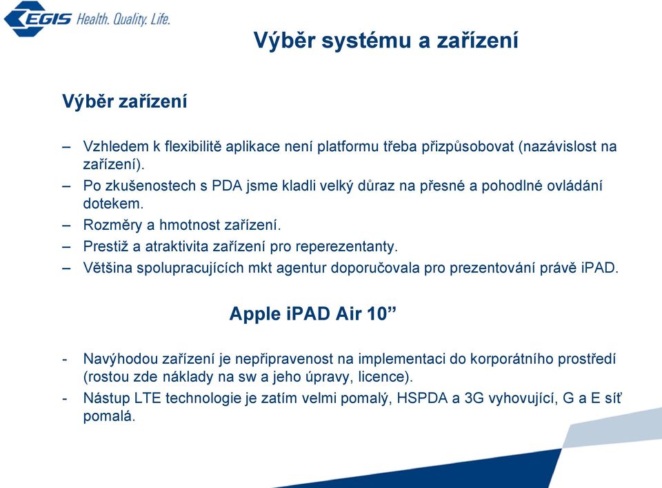 Prestiž a atraktivita zařízení pro reperezentanty. Většina spolupracujících mkt agentur doporučovala pro prezentování právě ipad.