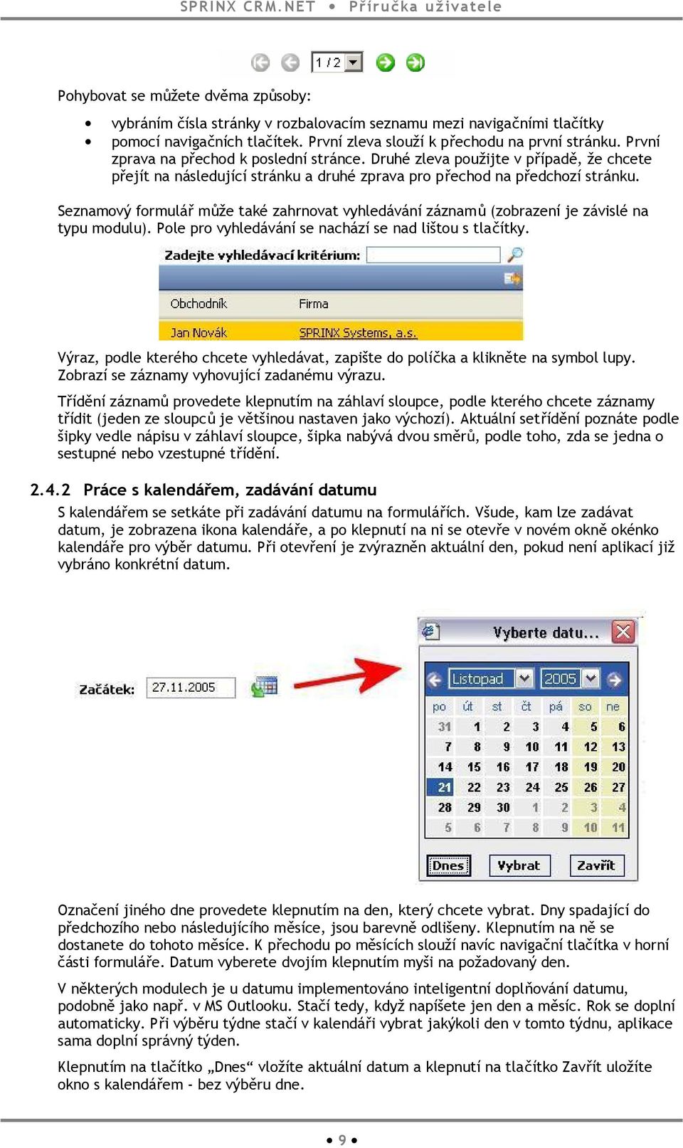 Seznamový formulář může také zahrnovat vyhledávání záznamů (zobrazení je závislé na typu modulu). Pole pro vyhledávání se nachází se nad lištou s tlačítky.