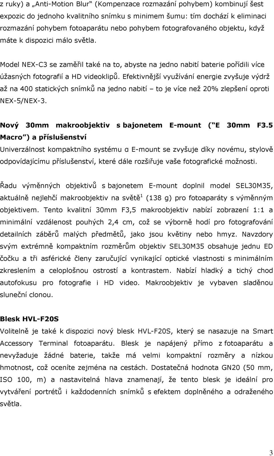 Efektivnější využívání energie zvyšuje výdrž až na 400 statických snímků na jedno nabití to je více než 20% zlepšení oproti NEX-5/NEX-3. Nový 30mm makroobjektiv s bajonetem E-mount ( E 30mm F3.