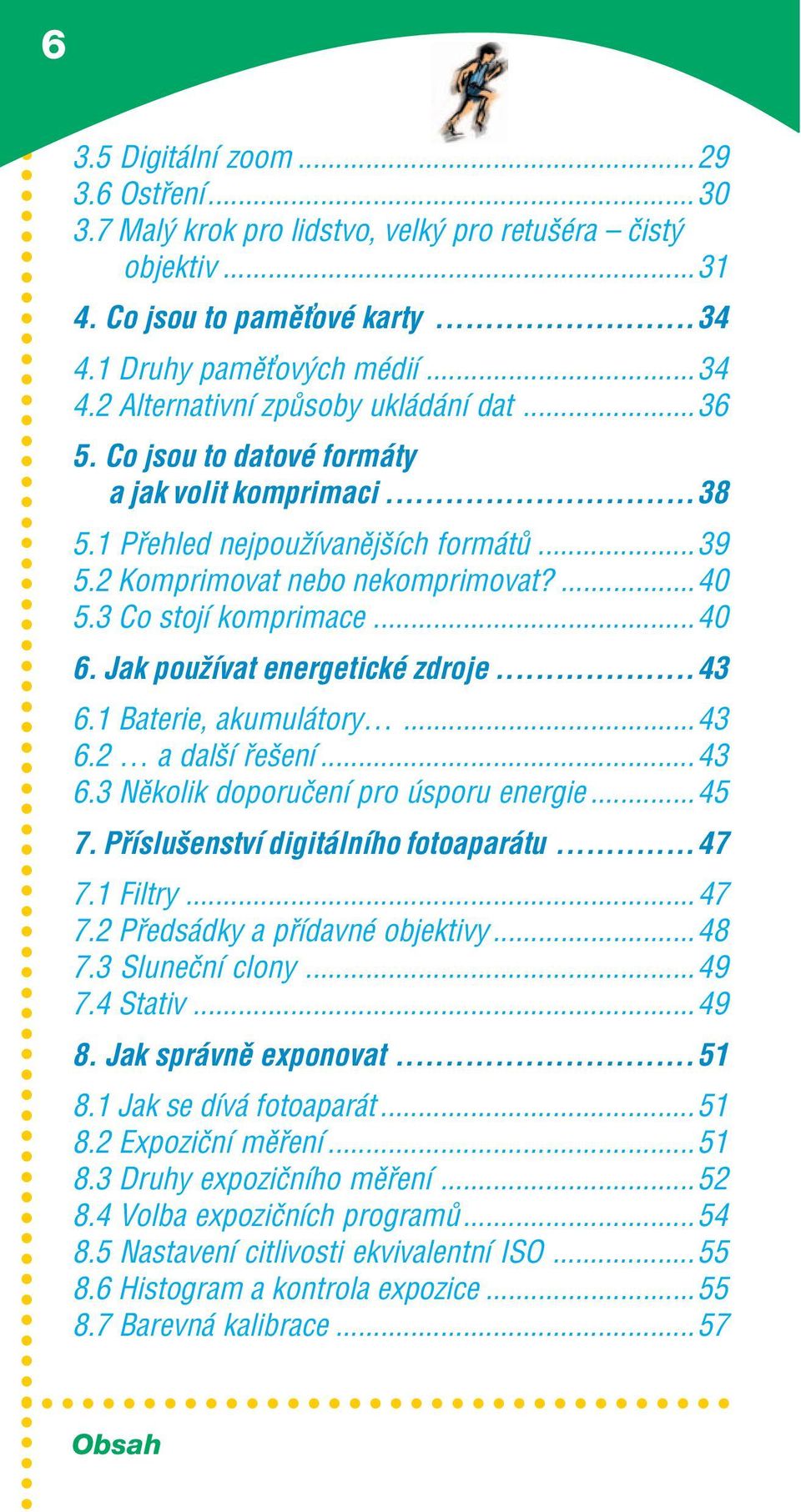 Jak pouûìvat energetickè zdroje...43 6.1 Baterie, akumul toryö...43 6.2 Ö a dalöì eöenì...43 6.3 NÏkolik doporuëenì pro sporu energie...45 7. P ÌsluöenstvÌ digit lnìho fotoapar tu...47 7.1 Filtry.