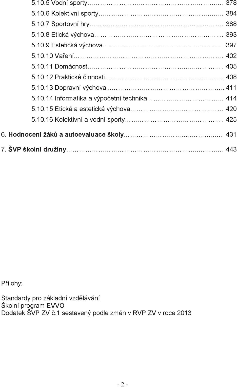 10.15 Etická a estetická výchova.. 420 5.10.16 Kolektivní a vodní sporty. 425 6. Hodnocení žák a autoevaluace školy..... 431 7. ŠVP školní družiny.