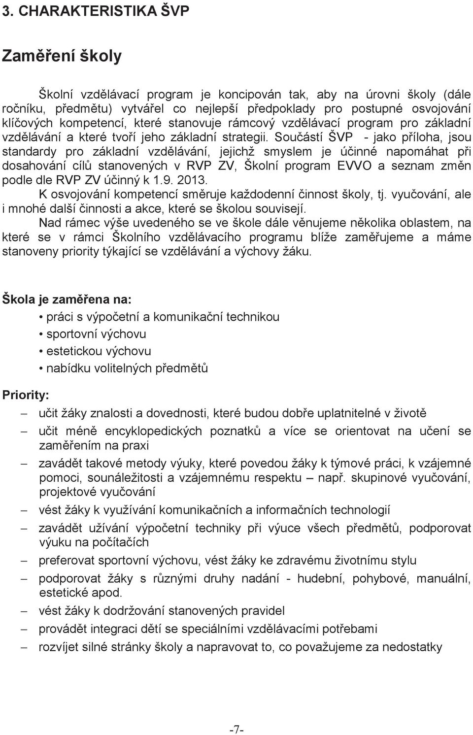 Sou ástí ŠVP - jako p íloha, jsou standardy pro základní vzd lávání, jejichž smyslem je ú inné napomáhat p i dosahování cíl stanovených v RVP ZV, Školní program EVVO a seznam zm n podle dle RVP ZV ú