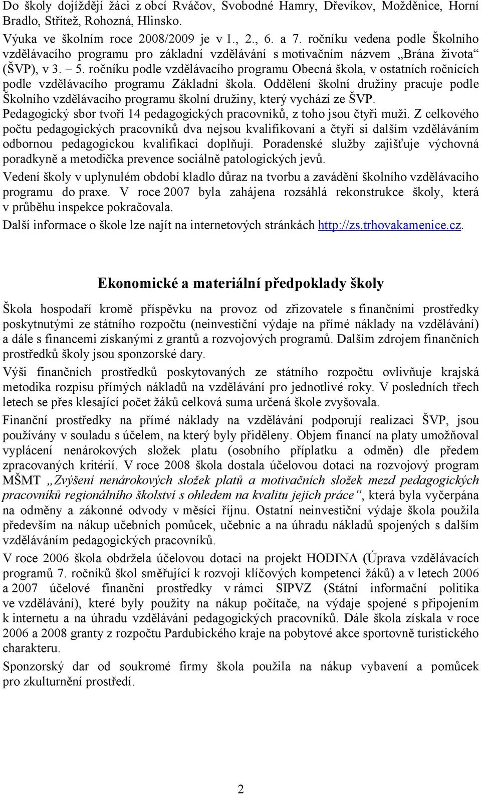 ročníku podle vzdělávacího programu Obecná škola, v ostatních ročnících podle vzdělávacího programu Základní škola.