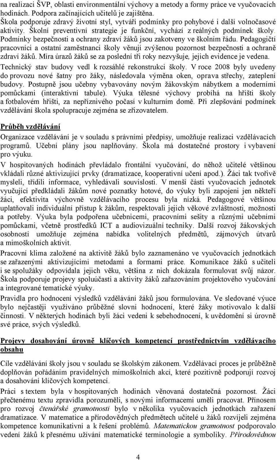 Podmínky bezpečnosti a ochrany zdraví žáků jsou zakotveny ve školním řádu. Pedagogičtí pracovníci a ostatní zaměstnanci školy věnují zvýšenou pozornost bezpečnosti a ochraně zdraví žáků.