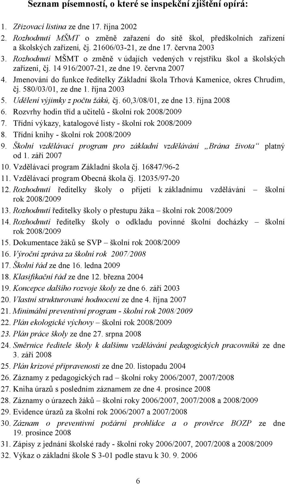 Jmenování do funkce ředitelky Základní škola Trhová Kamenice, okres Chrudim, čj. 580/03/01, ze dne 1. října 2003 5. Udělení výjimky z počtu žáků, čj. 60,3/08/01, ze dne 13. října 2008 6.