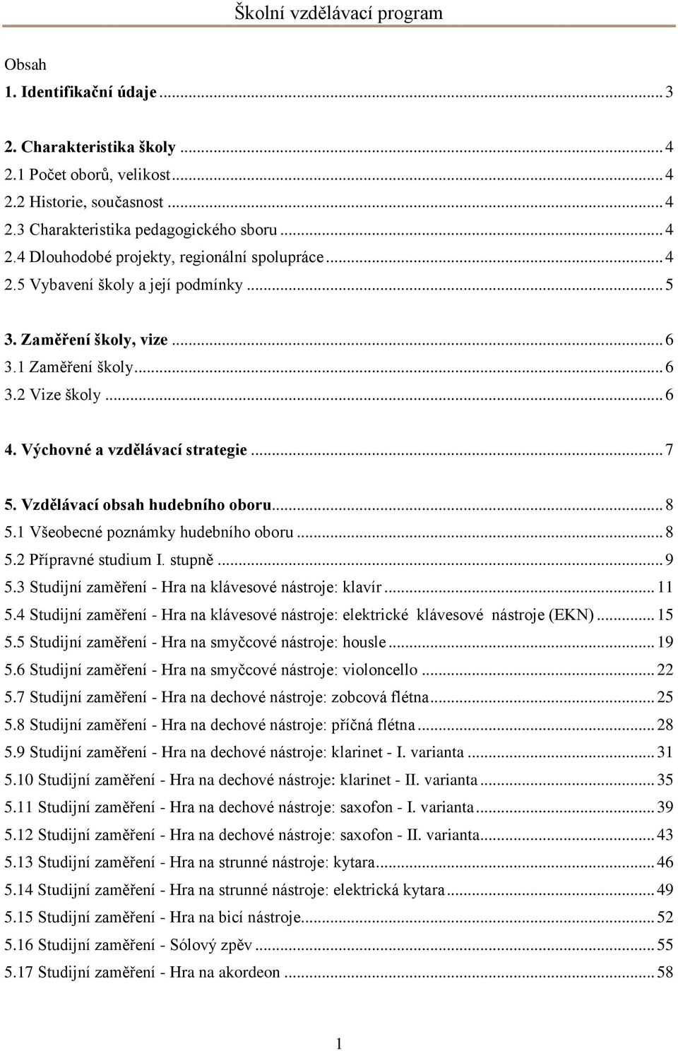 1 Všeobecné poznámky hudebního oboru... 8 5.2 Přípravné studium I. stupně... 9 5.3 Studijní zaměření - Hra na klávesové nástroje: klavír... 11 5.