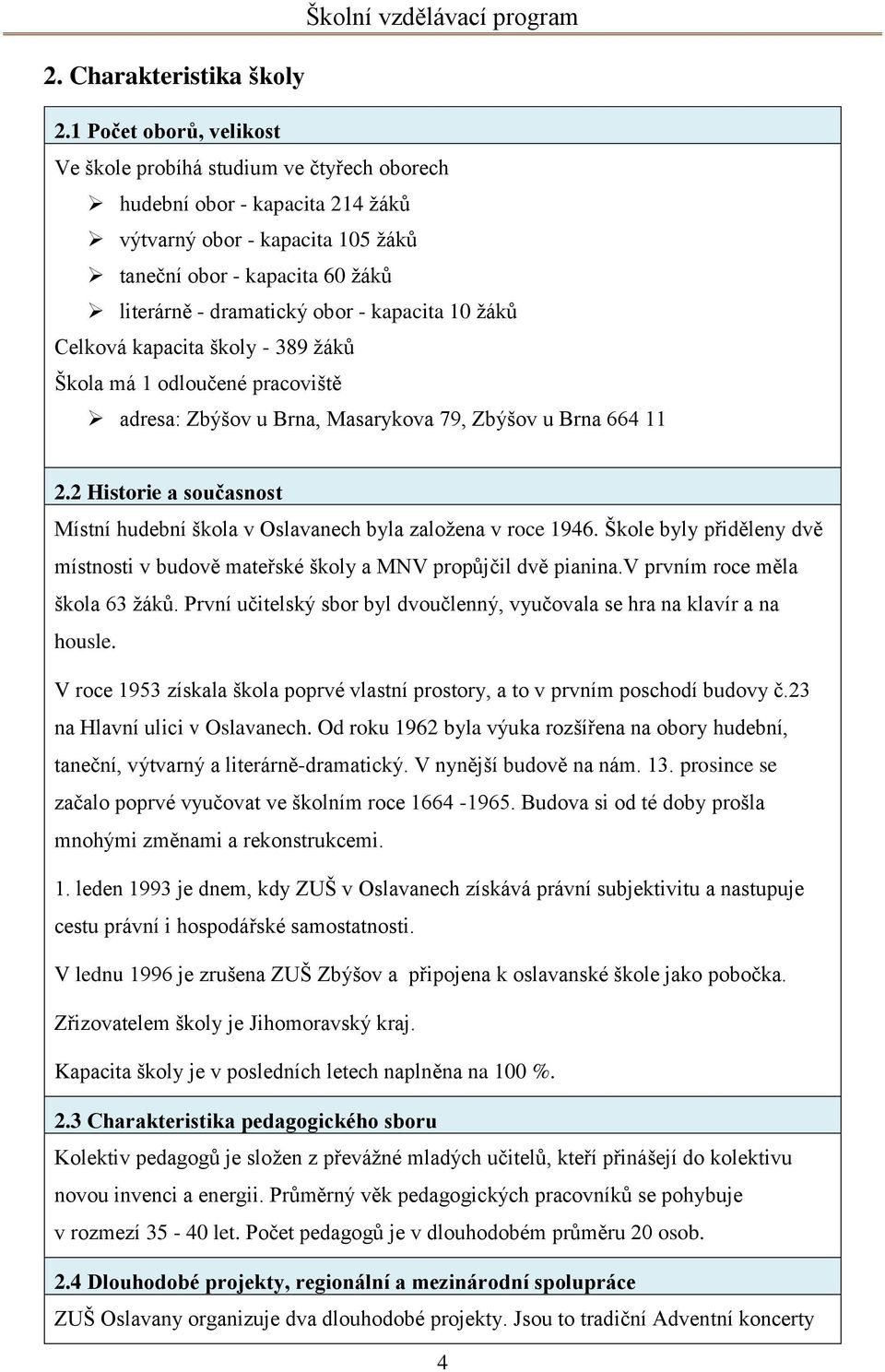 kapacita 10 žáků Celková kapacita školy - 389 žáků Škola má 1 odloučené pracoviště adresa: Zbýšov u Brna, Masarykova 79, Zbýšov u Brna 664 11 2.