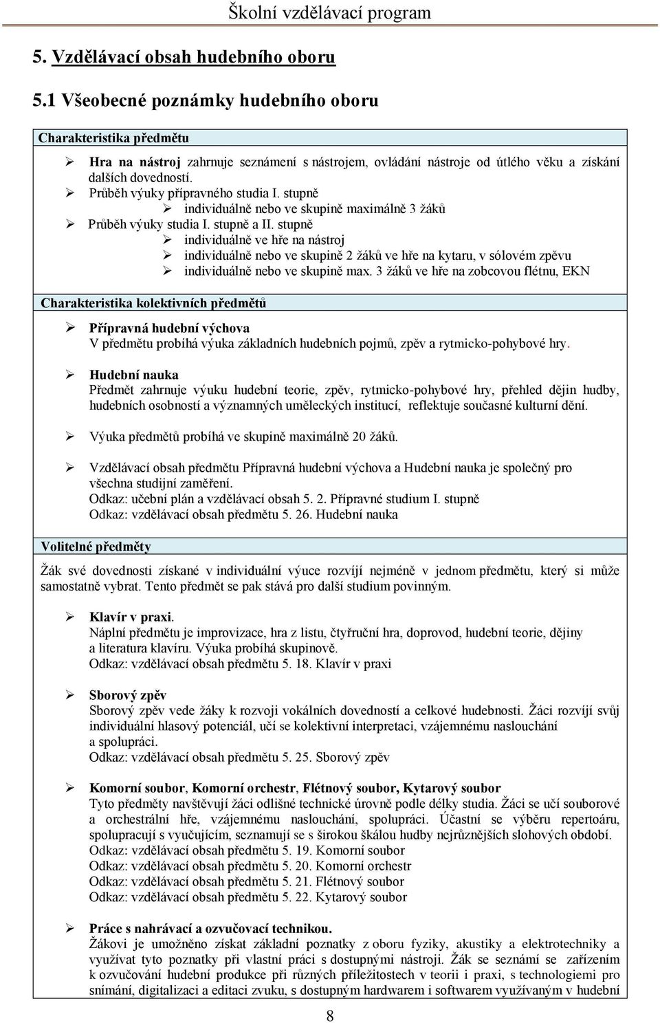 Průběh výuky přípravného studia I. stupně individuálně nebo ve skupině maximálně 3 žáků Průběh výuky studia I. stupně a II.