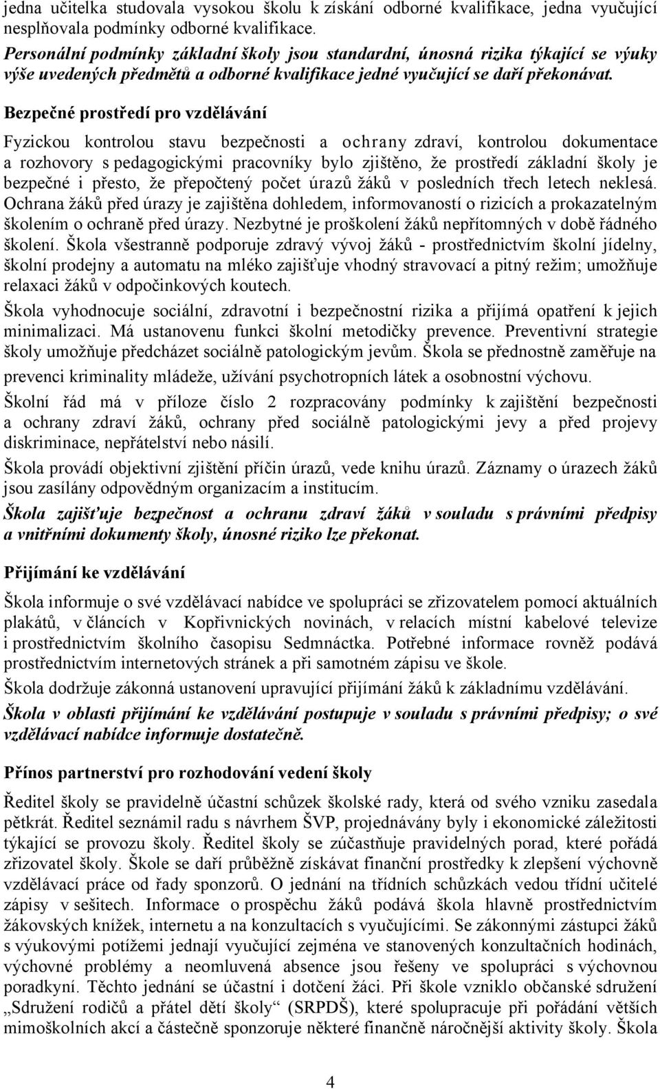 Bezpečné prostředí pro vzdělávání Fyzickou kontrolou stavu bezpečnosti a ochrany zdraví, kontrolou dokumentace a rozhovory s pedagogickými pracovníky bylo zjištěno, že prostředí základní školy je