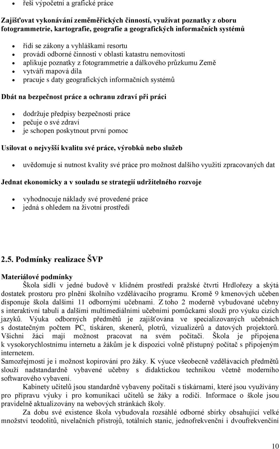 systémů Dbát na bezpečnost práce a ochranu zdraví při práci dodržuje předpisy bezpečnosti práce pečuje o své zdraví je schopen poskytnout první pomoc Usilovat o nejvyšší kvalitu své práce, výrobků