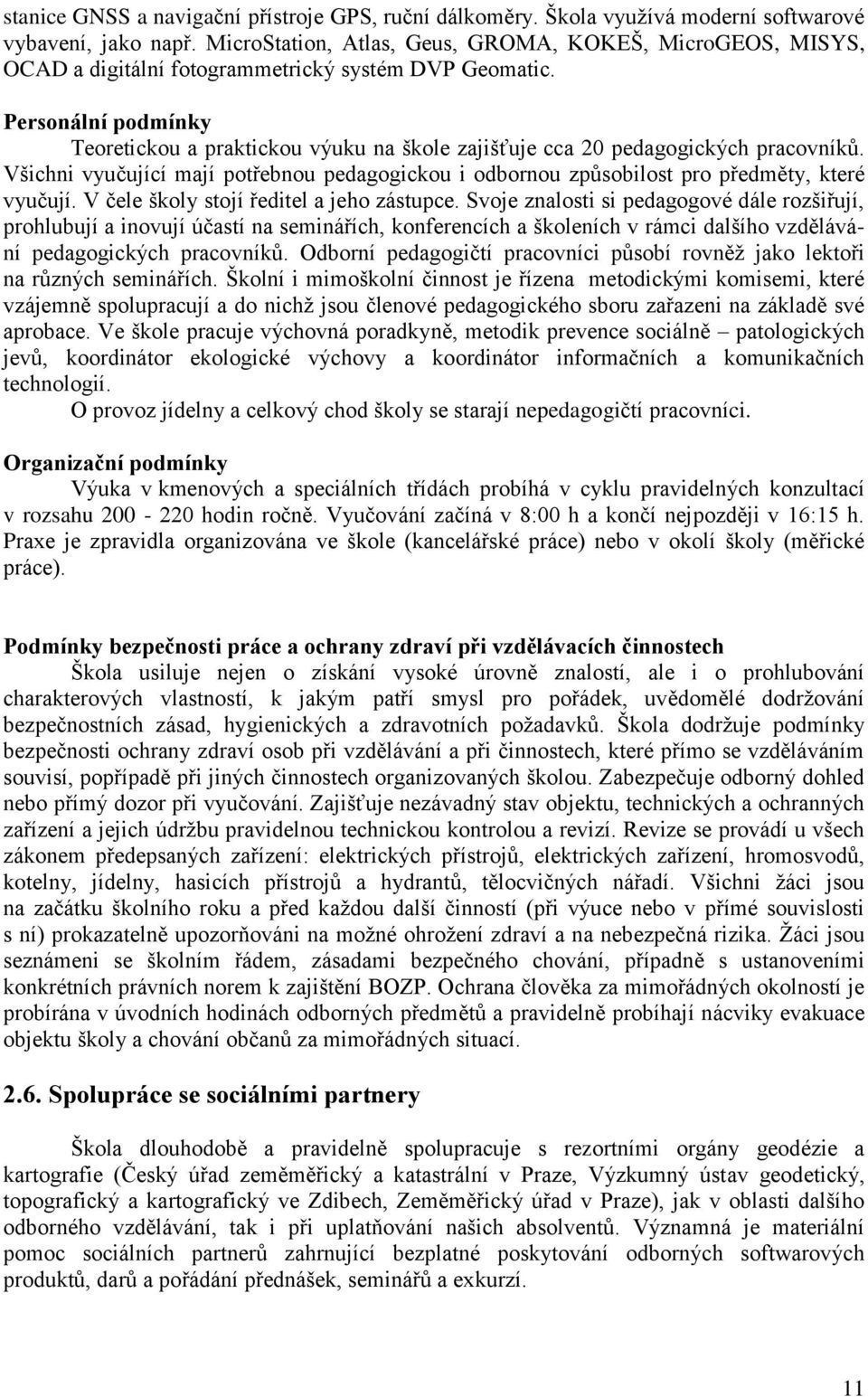 Personální podmínky Teoretickou a praktickou výuku na škole zajišťuje cca 20 pedagogických pracovníků. Všichni vyučující mají potřebnou pedagogickou i odbornou způsobilost pro předměty, které vyučují.