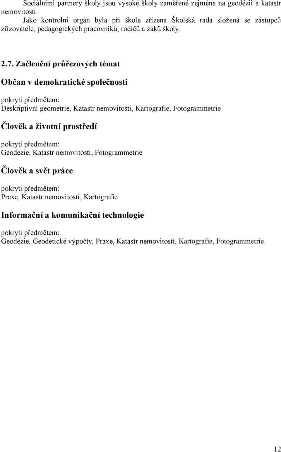 Začlenění průřezových témat Občan v demokratické společnosti pokrytí předmětem: Deskriptivní geometrie, Katastr nemovitostí, Kartografie, Fotogrammetrie Člověk a životní