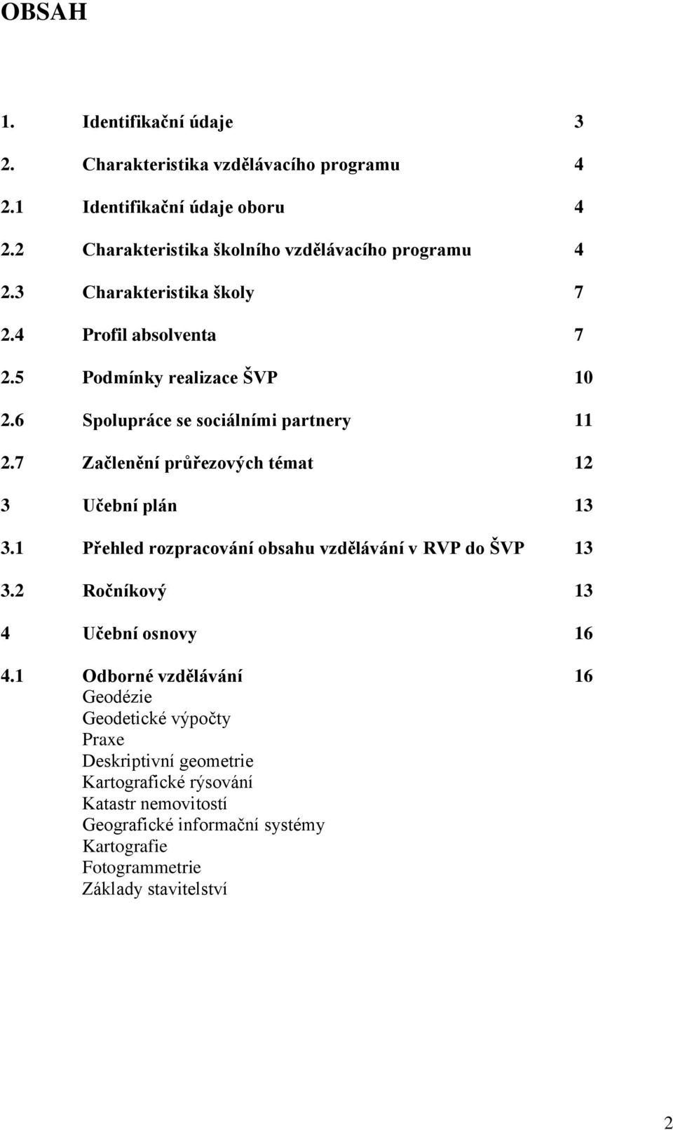 6 Spolupráce se sociálními partnery 11 2.7 Začlenění průřezových témat 12 3 Učební plán 13 3.1 Přehled rozpracování obsahu vzdělávání v RVP do ŠVP 13 3.