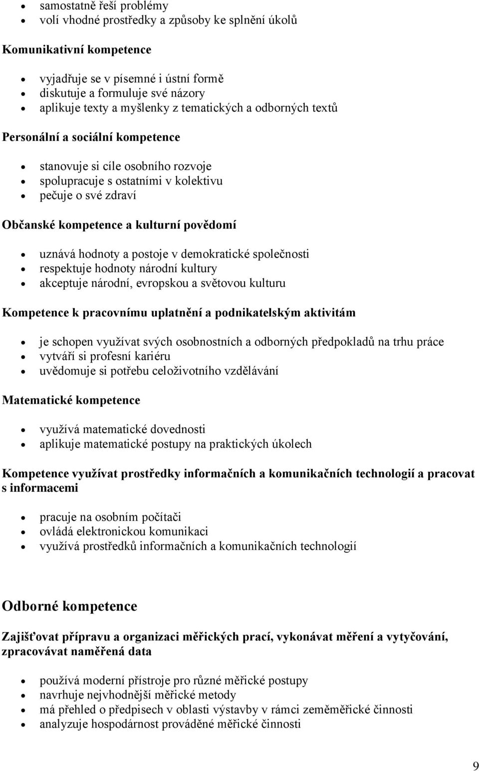 uznává hodnoty a postoje v demokratické společnosti respektuje hodnoty národní kultury akceptuje národní, evropskou a světovou kulturu Kompetence k pracovnímu uplatnění a podnikatelským aktivitám je