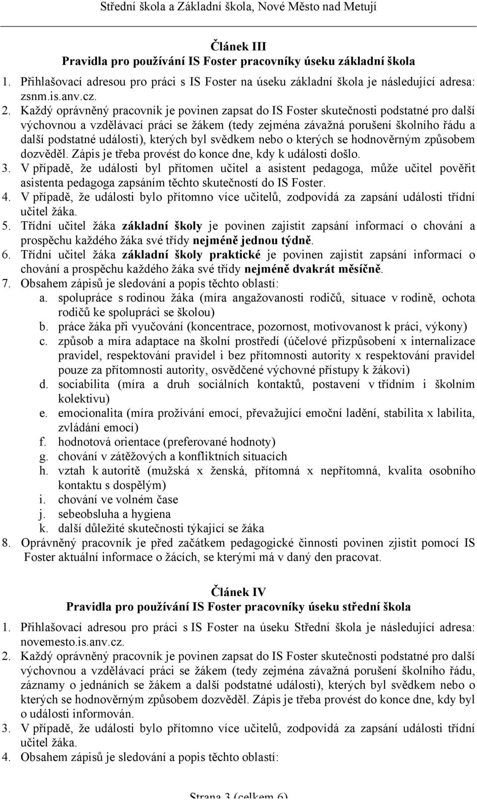 události), kterých byl svědkem nebo o kterých se hodnověrným způsobem dozvěděl. Zápis je třeba provést do konce dne, kdy k události došlo. 3.