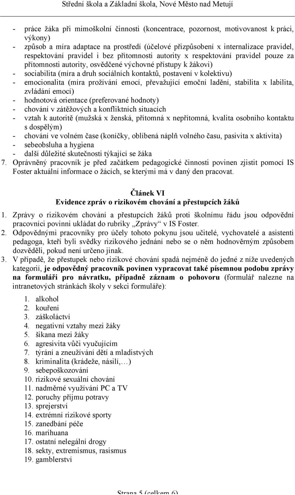 emocionalita (míra prožívání emocí, převažující emoční ladění, stabilita x labilita, zvládání emocí) - hodnotová orientace (preferované hodnoty) - chování v zátěžových a konfliktních situacích -