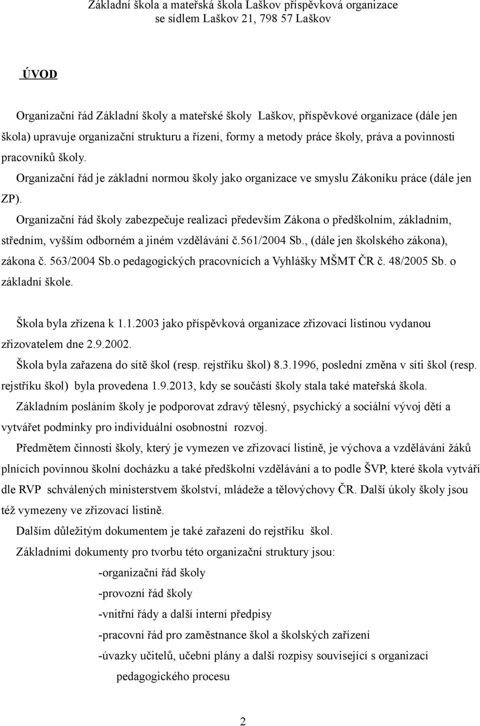 Organizační řád školy zabezpečuje realizaci především Zákona o předškolním, základním, středním, vyšším odborném a jiném vzdělávání č.561/2004 Sb., (dále jen školského zákona), zákona č. 563/2004 Sb.