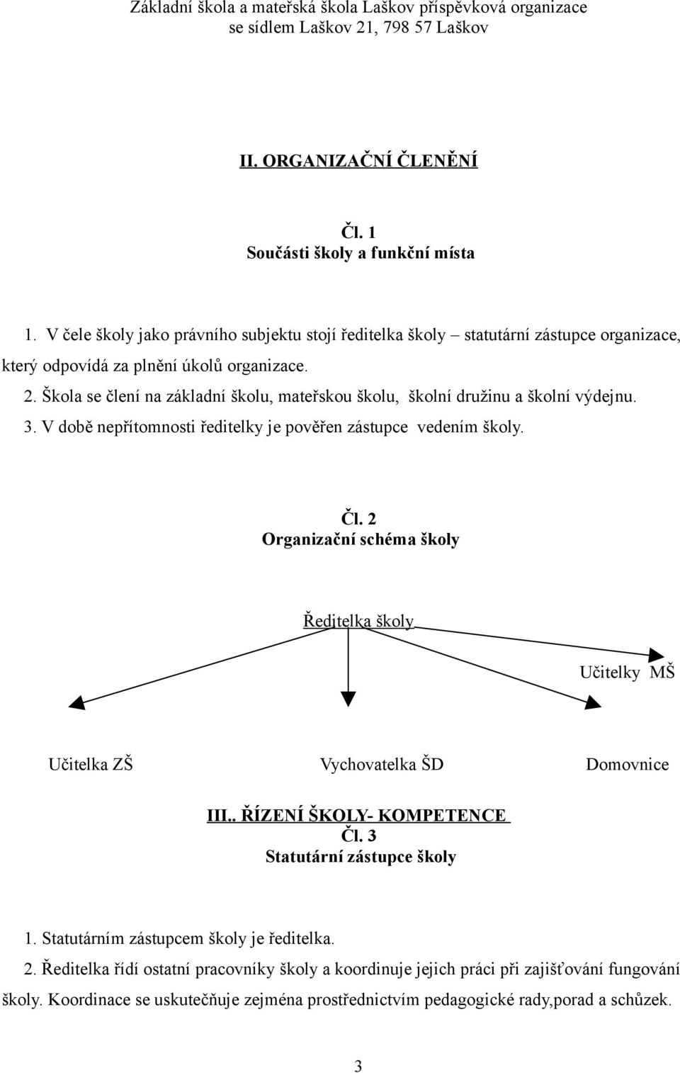 Škola se člení na základní školu, mateřskou školu, školní družinu a školní výdejnu. 3. V době nepřítomnosti ředitelky je pověřen zástupce vedením školy. Čl.