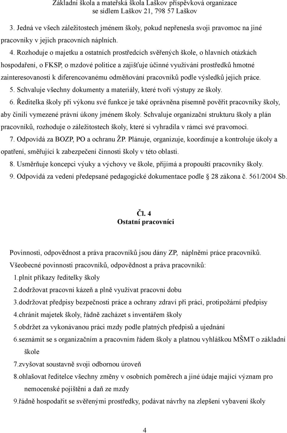 diferencovanému odměňování pracovníků podle výsledků jejich práce. 5. Schvaluje všechny dokumenty a materiály, které tvoří výstupy ze školy. 6.