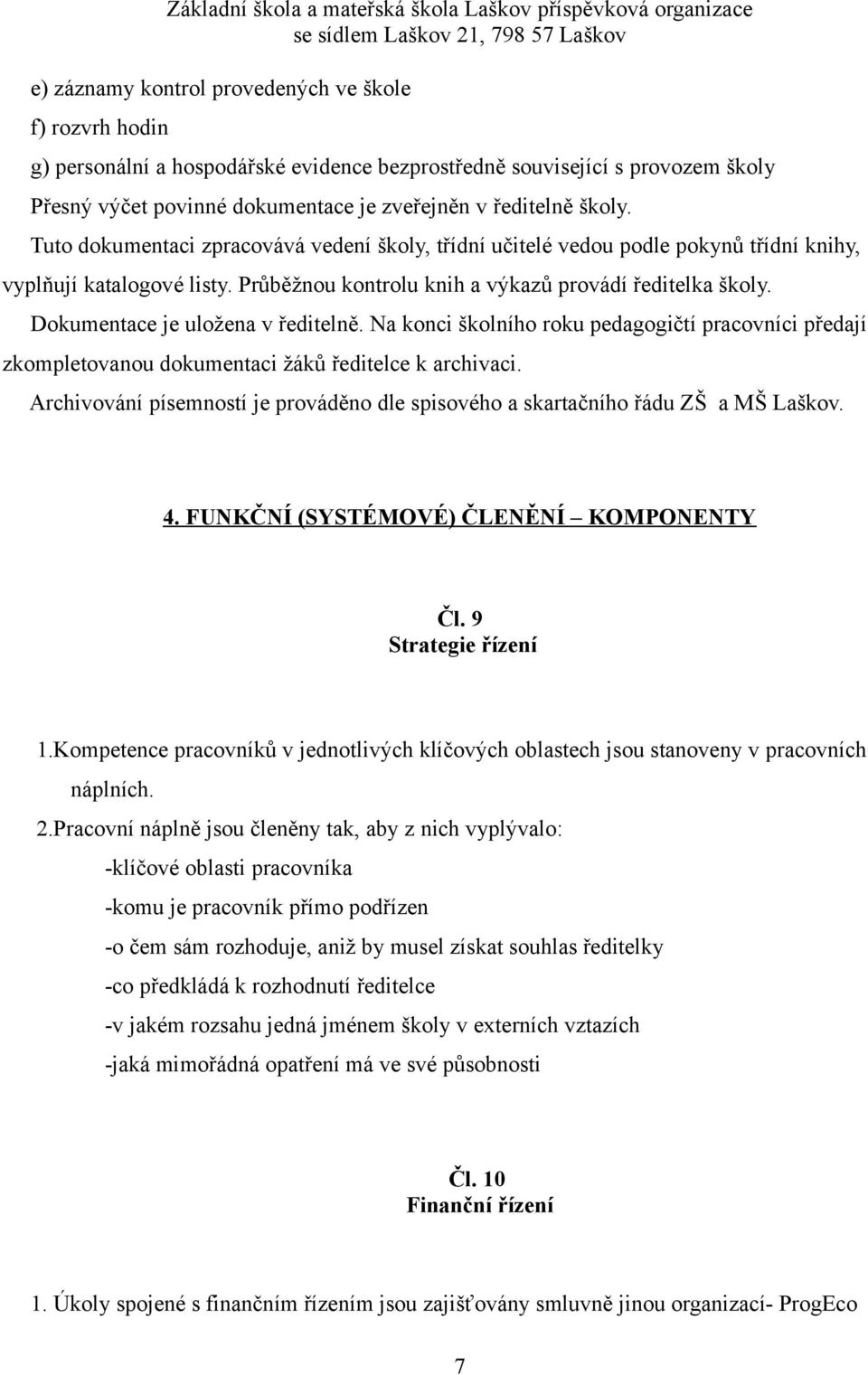 Dokumentace je uložena v ředitelně. Na konci školního roku pedagogičtí pracovníci předají zkompletovanou dokumentaci žáků ředitelce k archivaci.