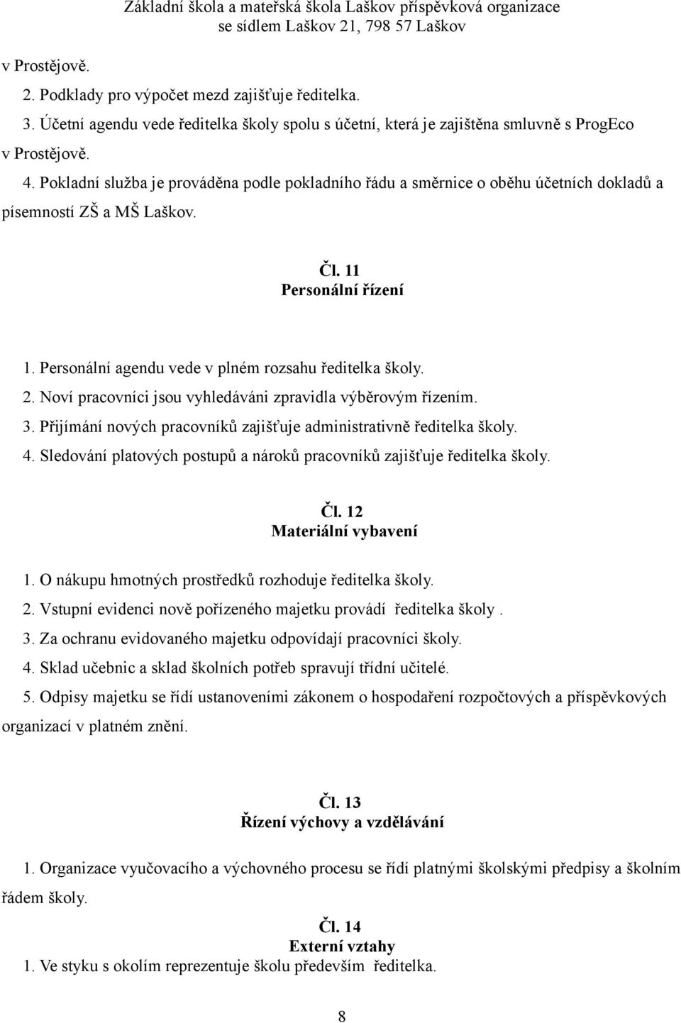 Pokladní služba je prováděna podle pokladního řádu a směrnice o oběhu účetních dokladů a písemností ZŠ a MŠ Laškov. Čl. 11 Personální řízení 1. Personální agendu vede v plném rozsahu ředitelka školy.