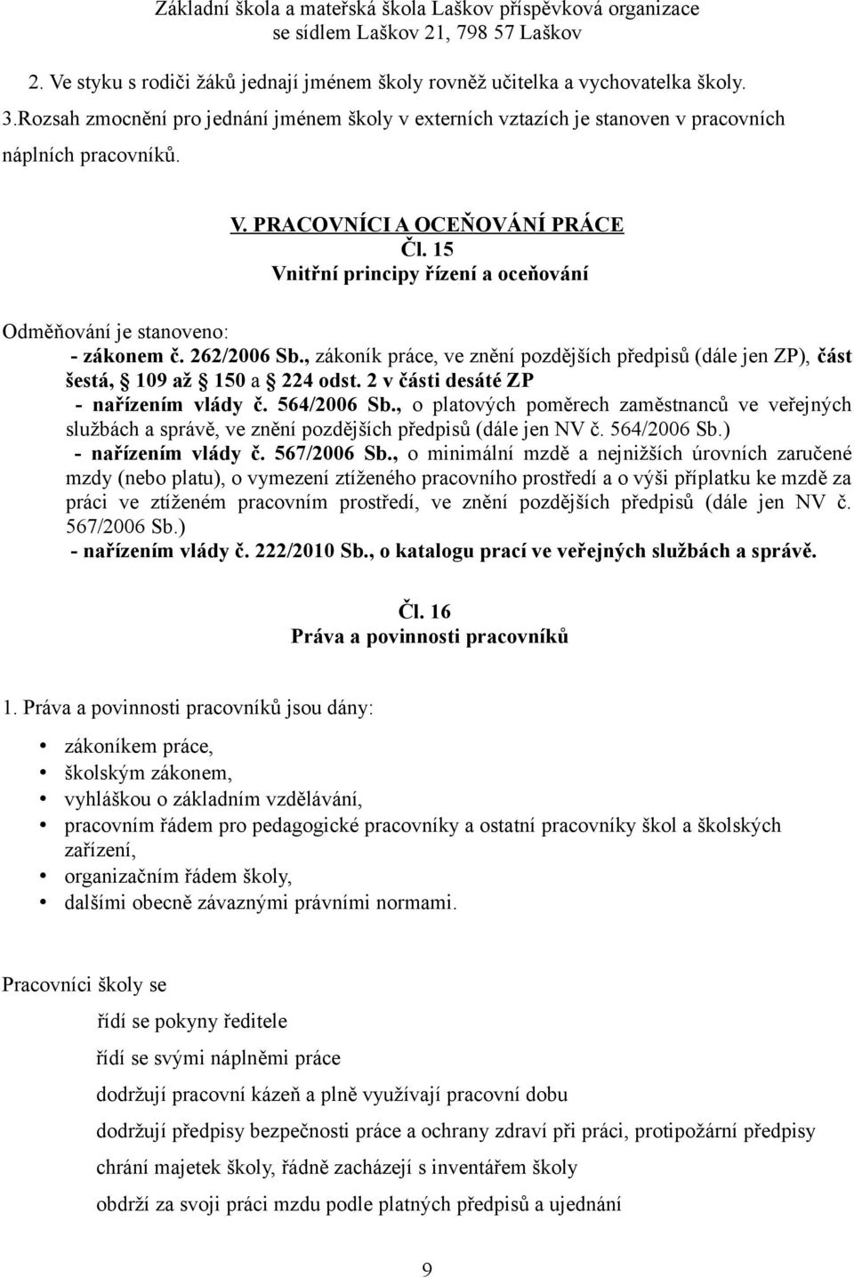 2 v části desáté ZP - nařízením vlády č. 564/2006 Sb., o platových poměrech zaměstnanců ve veřejných službách a správě, ve znění pozdějších předpisů (dále jen NV č. 564/2006 Sb.) - nařízením vlády č.