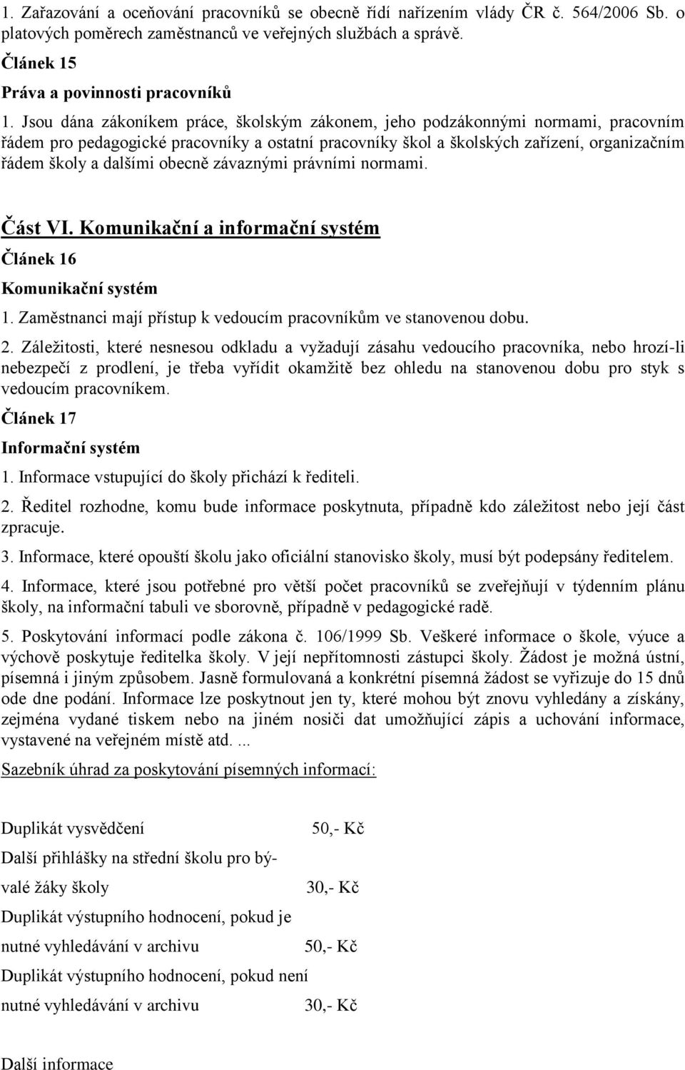 obecně závaznými právními normami. Část VI. Komunikační a informační systém Článek 16 Komunikační systém 1. Zaměstnanci mají přístup k vedoucím pracovníkům ve stanovenou dobu. 2.