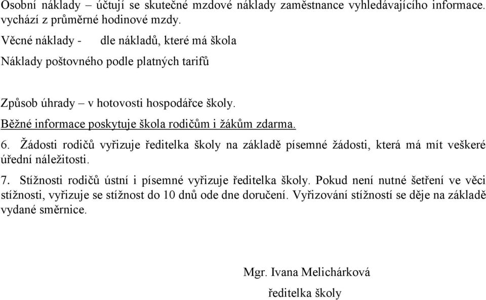 Běžné informace poskytuje škola rodičům i žákům zdarma. 6. Žádosti rodičů vyřizuje ředitelka školy na základě písemné žádosti, která má mít veškeré úřední náležitosti.