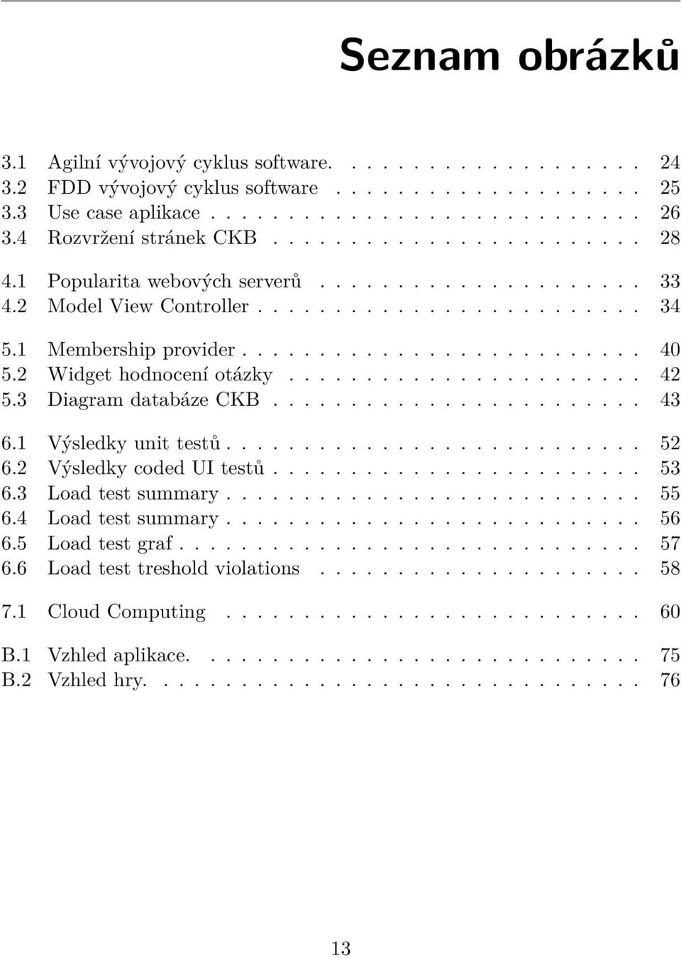 2 Widget hodnocení otázky....................... 42 5.3 Diagram databáze CKB........................ 43 6.1 Výsledky unit testů........................... 52 6.2 Výsledky coded UI testů........................ 53 6.