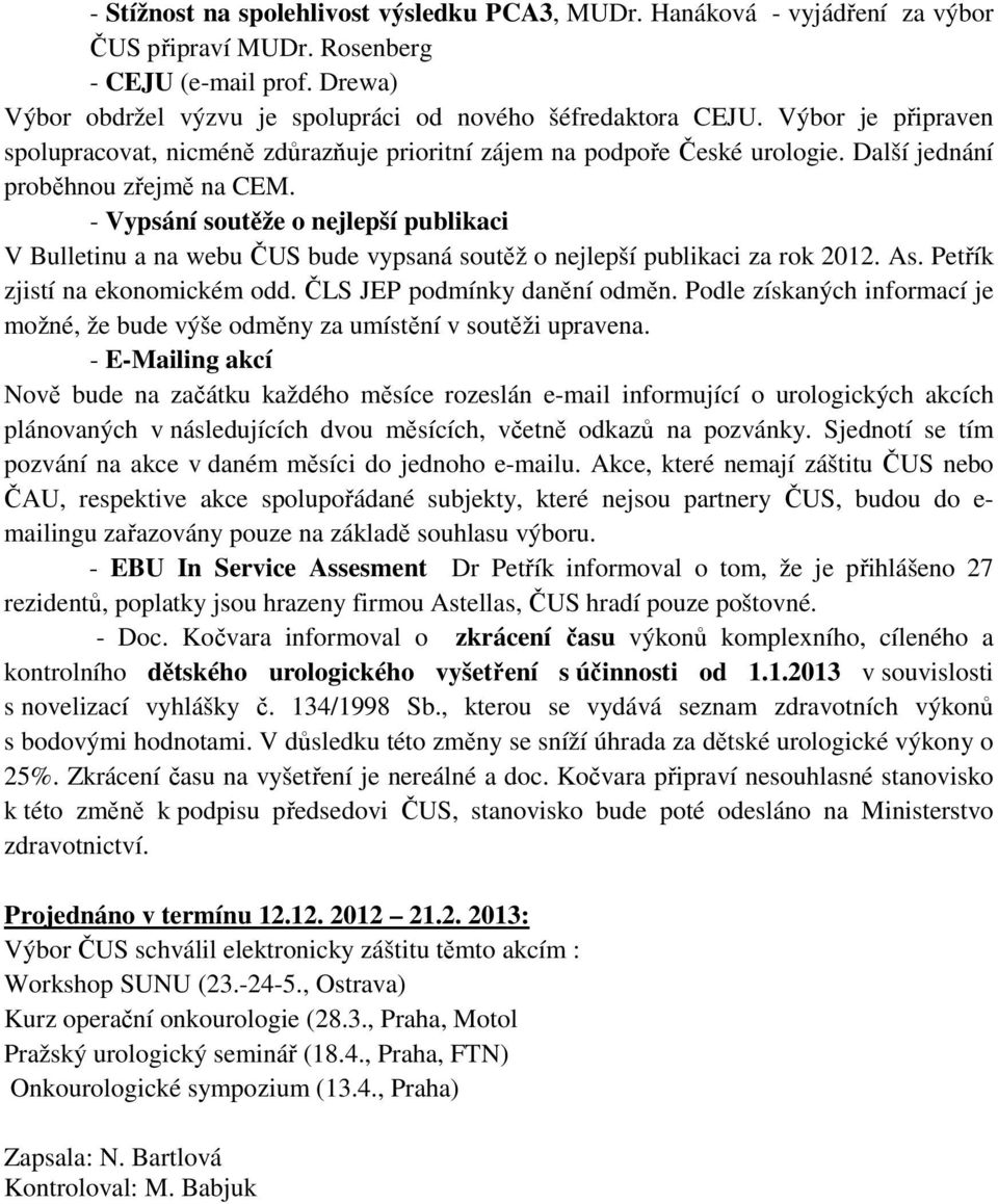 - Vypsání soutěže o nejlepší publikaci V Bulletinu a na webu ČUS bude vypsaná soutěž o nejlepší publikaci za rok 2012. As. Petřík zjistí na ekonomickém odd. ČLS JEP podmínky danění odměn.