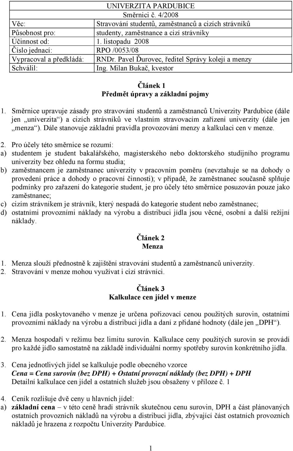 Směrnice upravuje zásady pro stravování studentů a zaměstnanců Univerzity Pardubice (dále jen univerzita ) a cizích strávníků ve vlastním stravovacím zařízení univerzity (dále jen menza ).